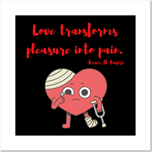 Love transforms pleasure into pain Posters and Art